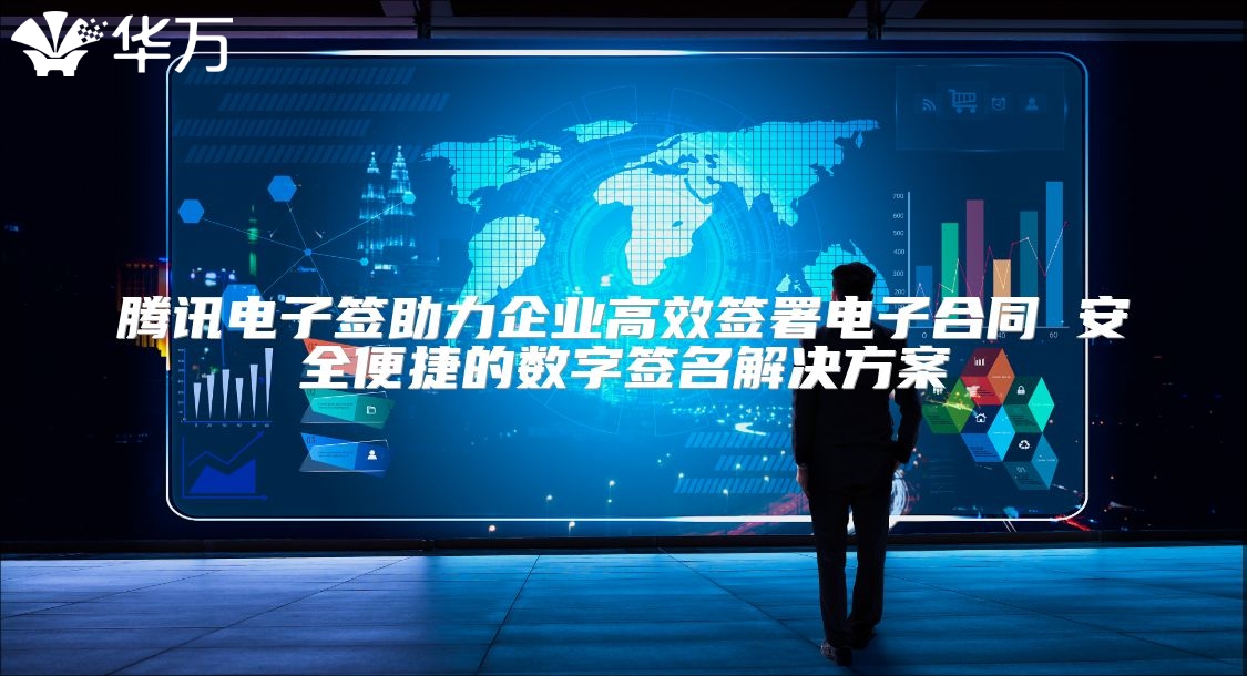 騰訊電子簽助力企業高效簽署電子合同 安全便捷的數字簽名解決方案