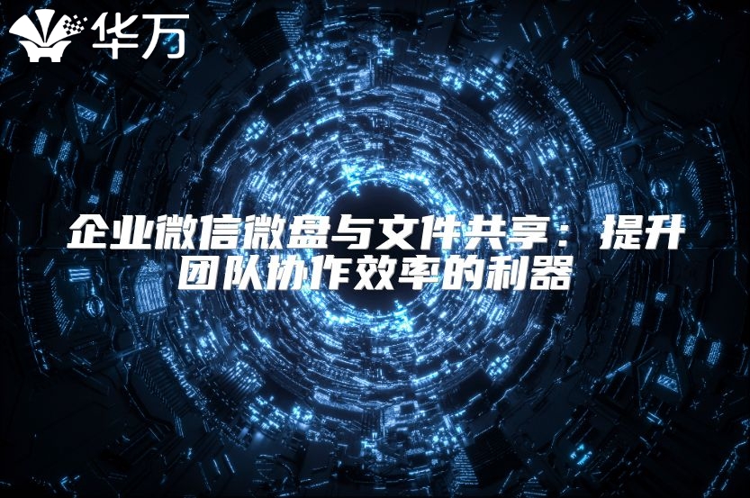 企業微信微盤與文件共享：提升團隊協作效率的利器