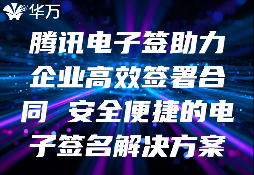騰訊電子簽助力企業高效簽署合同 安全便捷的電子簽名解決方案
