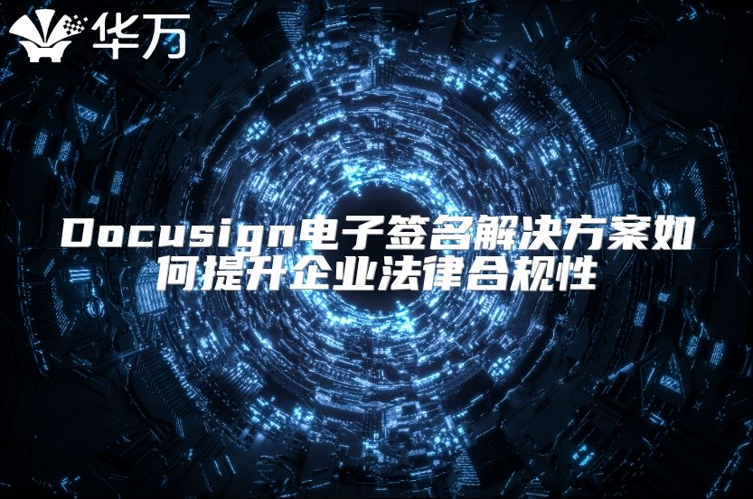 Docusign電子簽名解決方案如何提升企業(yè)法律合規(guī)性