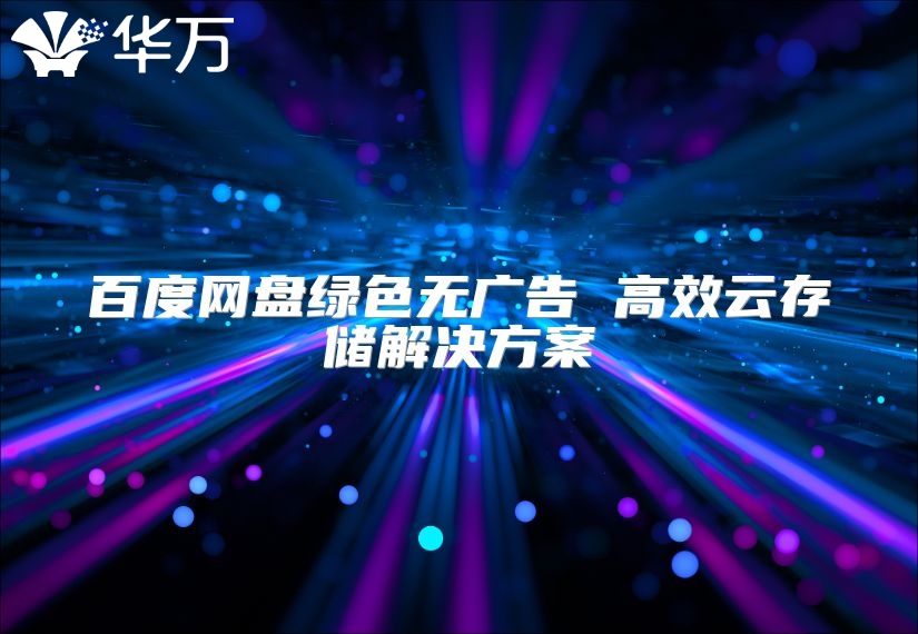 百度網(wǎng)盤綠色無廣告 高效云存儲解決方案