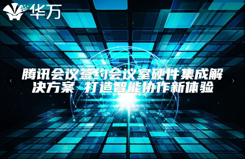 騰訊會議簽約會議室硬件集成解決方案 打造智能協作新體驗