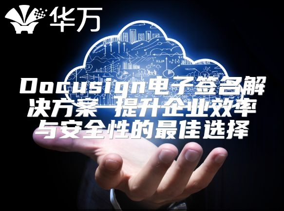 Docusign電子簽名解決方案 提升企業效率與安全性的最佳選擇