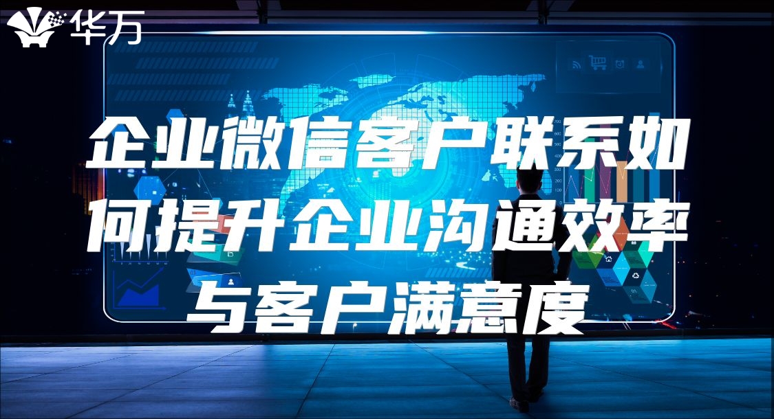 企業微信客戶聯系如何提升企業溝通效率與客戶滿意度