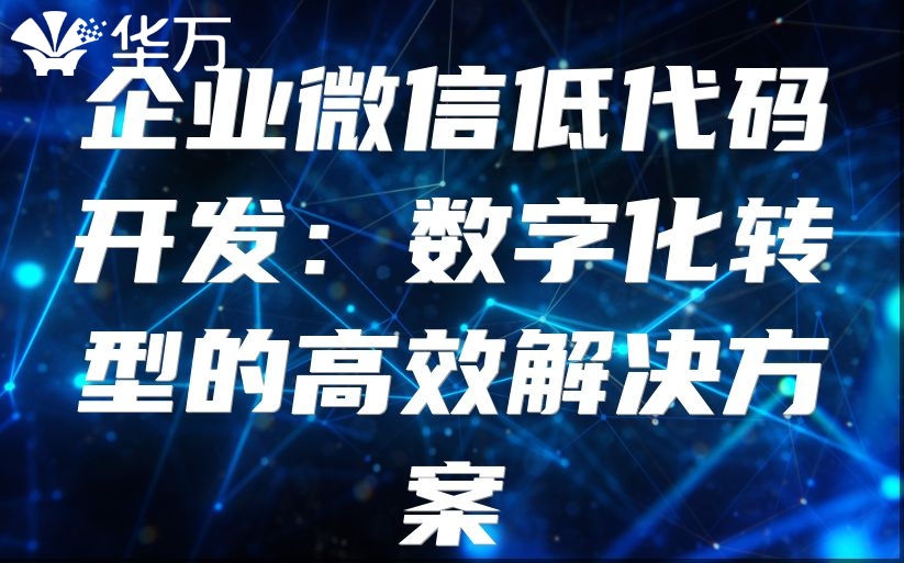 企業微信低代碼開發：數字化轉型的高效解決方案