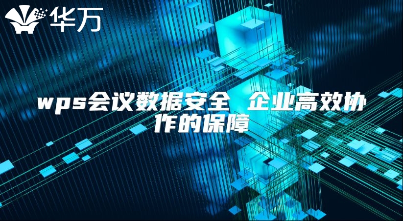 wps會議數據安全 企業高效協作的保障