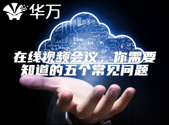 在線視頻會議，你需要知道的五個常見問題