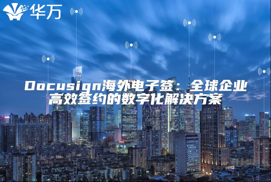 Docusign海外電子簽：全球企業高效簽約的數字化解決方案