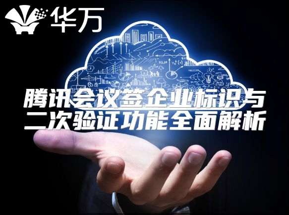 騰訊會議簽企業(yè)標(biāo)識與二次驗證功能全面解析