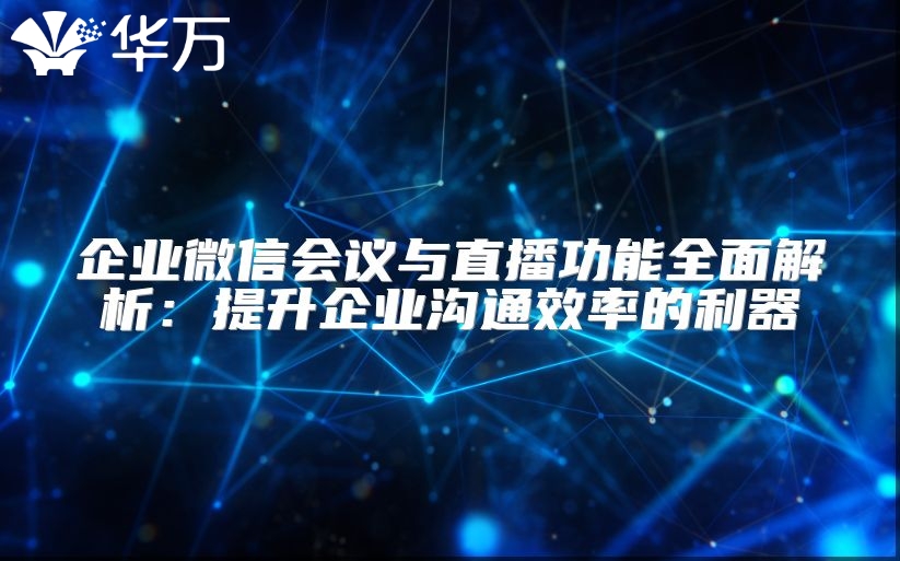 企業微信會議與直播功能全面解析：提升企業溝通效率的利器