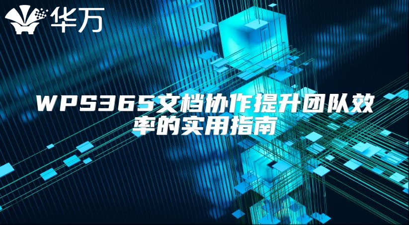 WPS365文檔協(xié)作提升團(tuán)隊(duì)效率的實(shí)用指南