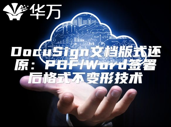 DocuSign文檔版式還原:PDF/Word簽署后格式不變形技術(shù)