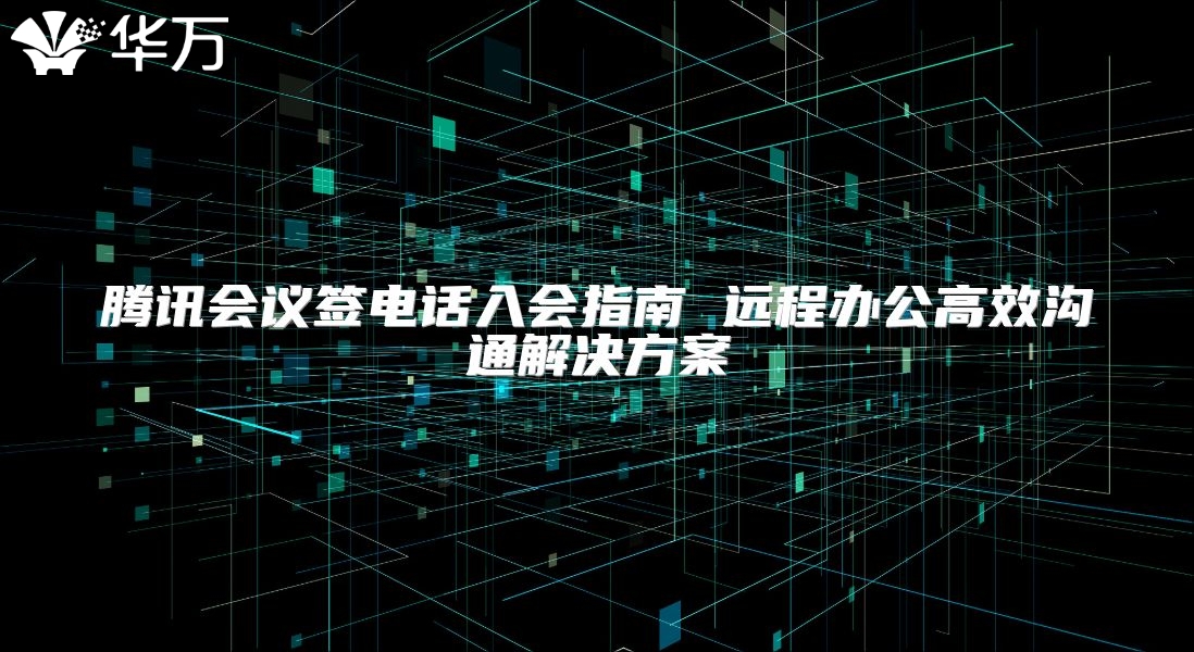 騰訊會議簽電話入會指南 遠程辦公高效溝通解決方案