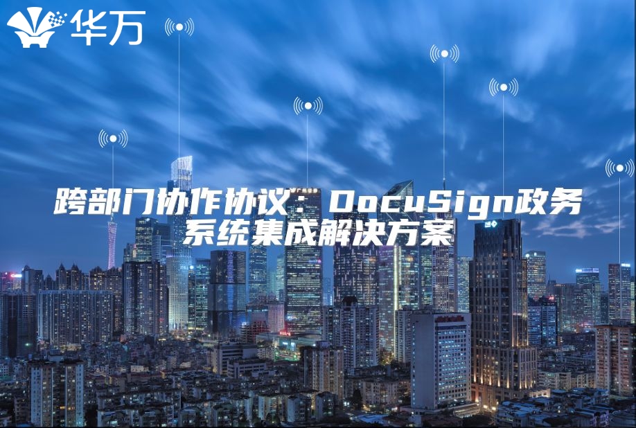 跨部門協(xié)作協(xié)議：DocuSign政務系統(tǒng)集成解決方案
