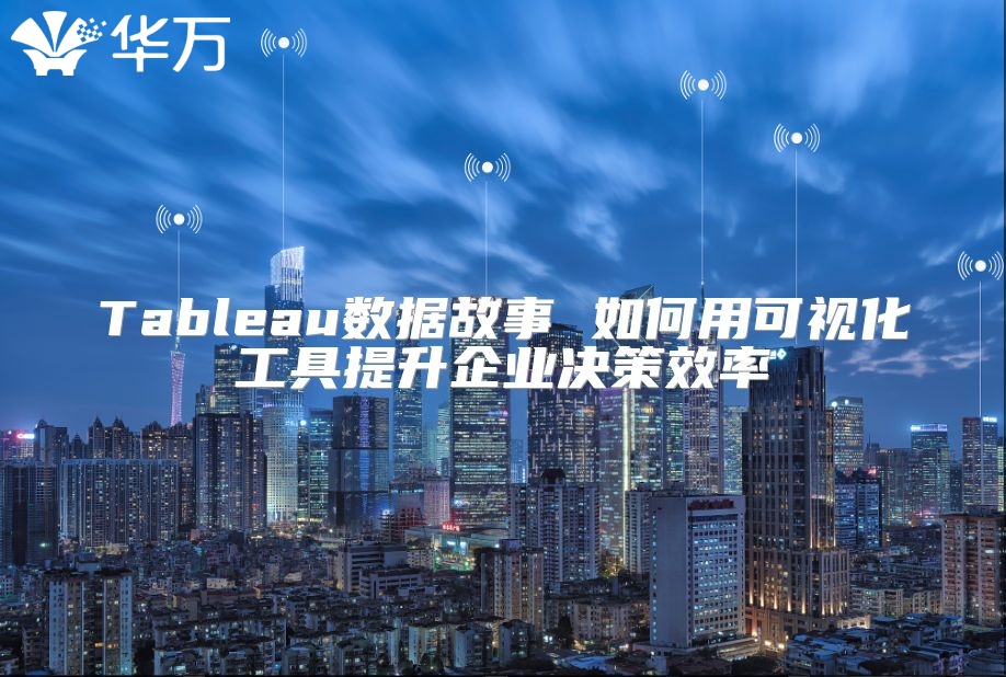 Tableau數據故事 如何用可視化工具提升企業決策效率