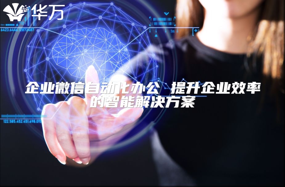 企業微信自動化辦公 提升企業效率的智能解決方案
