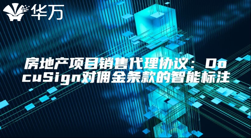 房地產項目銷售代理協議：DocuSign對傭金條款的智能標注