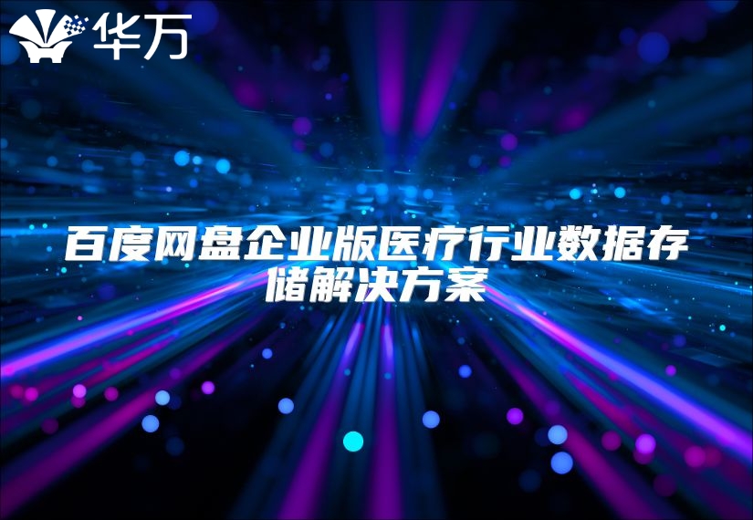 百度網盤企業版醫療行業數據存儲解決方案