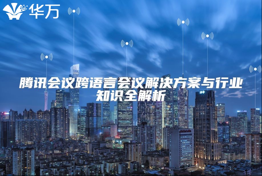 騰訊會議跨語言會議解決方案與行業知識全解析