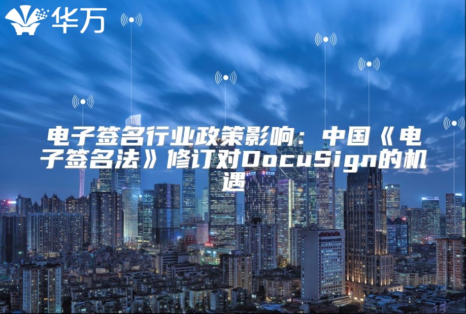 電子簽名行業政策影響：中國《電子簽名法》修訂對DocuSign的機遇