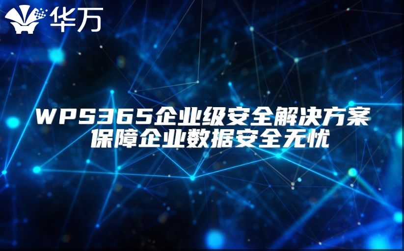 WPS365企業(yè)級(jí)安全解決方案 保障企業(yè)數(shù)據(jù)安全無(wú)憂