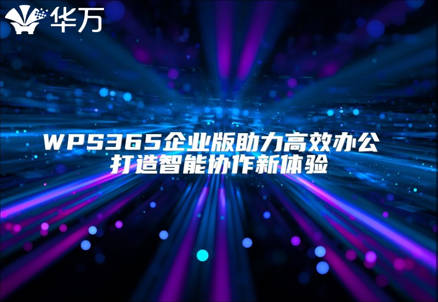 WPS365企業版助力高效辦公 打造智能協作新體驗
