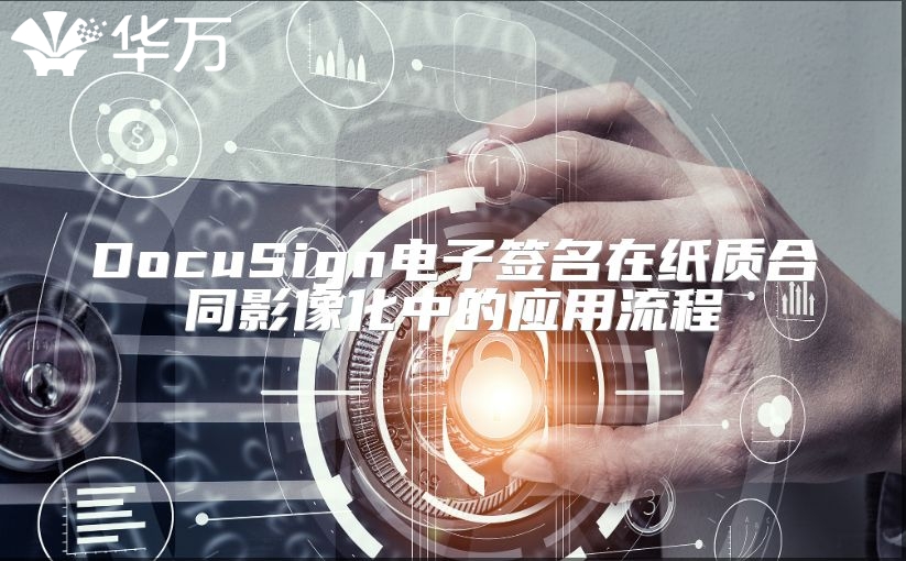 DocuSign電子簽名在紙質合同影像化中的應用流程