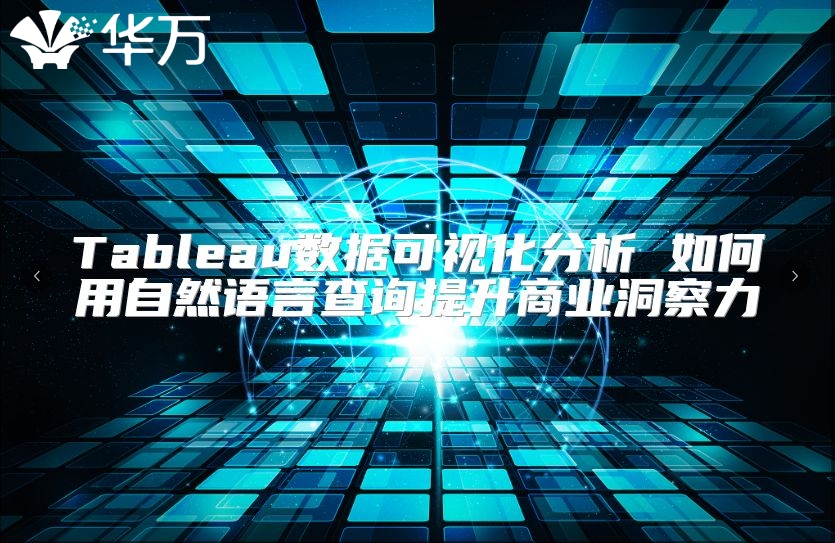 Tableau數(shù)據(jù)可視化分析 如何用自然語言查詢提升商業(yè)洞察力