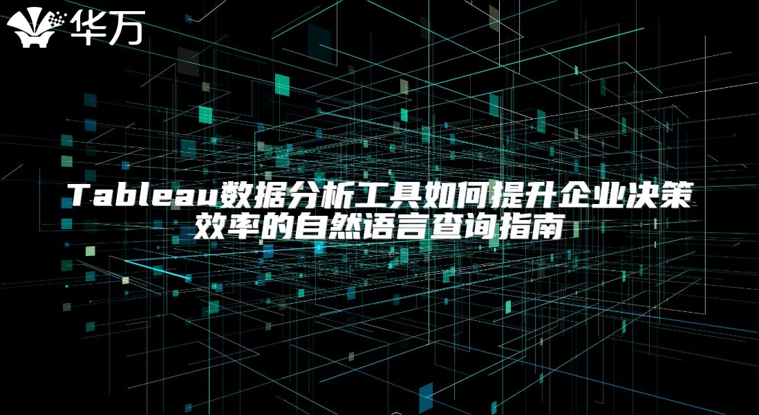 Tableau數據分析工具如何提升企業決策效率的自然語言查詢指南