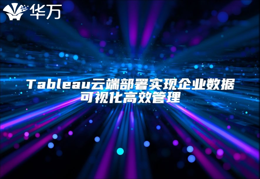 Tableau云端部署實現企業數據可視化高效管理