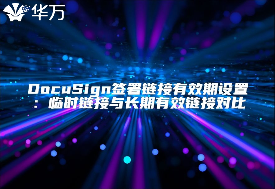 DocuSign簽署鏈接有效期設置：臨時鏈接與長期有效鏈接對比