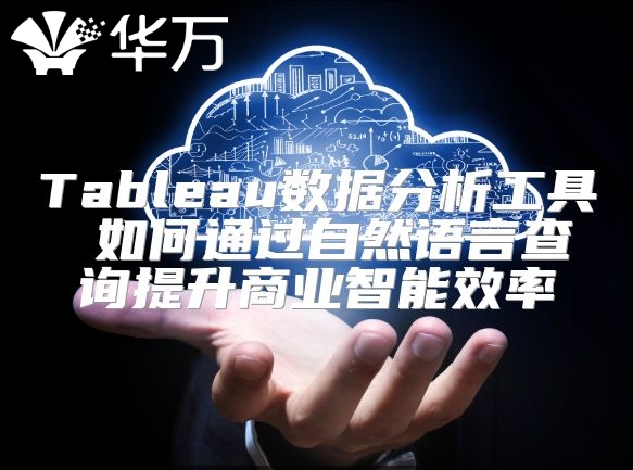Tableau數據分析工具 如何通過自然語言查詢提升商業智能效率