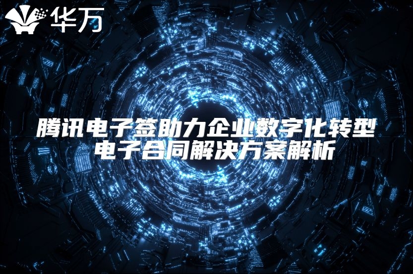騰訊電子簽助力企業數字化轉型 電子合同解決方案解析