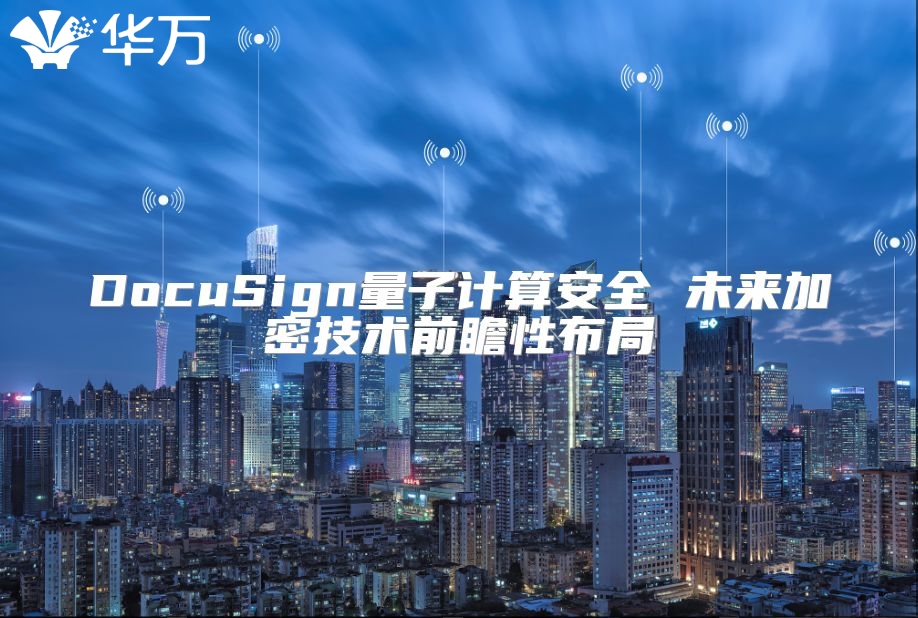 DocuSign量子計(jì)算安全 未來加密技術(shù)前瞻性布局