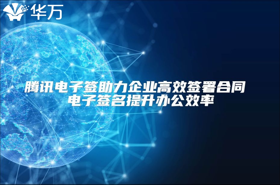 騰訊電子簽助力企業高效簽署合同 電子簽名提升辦公效率