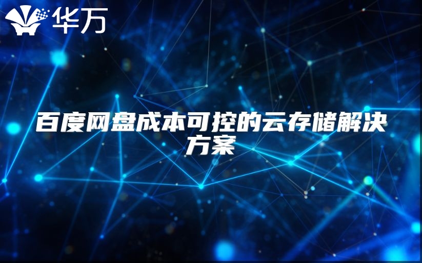 百度網(wǎng)盤成本可控的云存儲(chǔ)解決方案