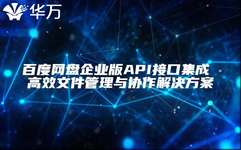 百度網盤企業版API接口集成 高效文件管理與協作解決方案