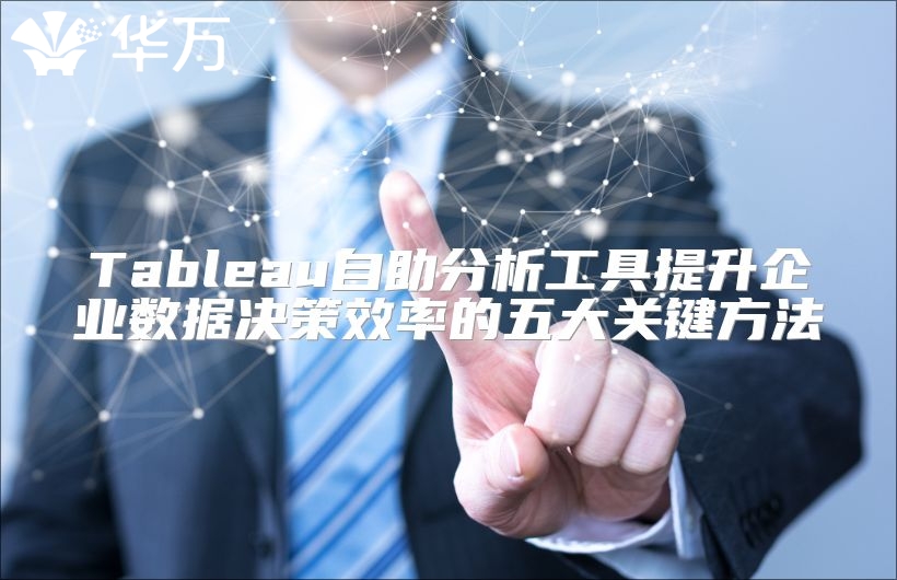 Tableau自助分析工具提升企業(yè)數據決策效率的五大關鍵方法