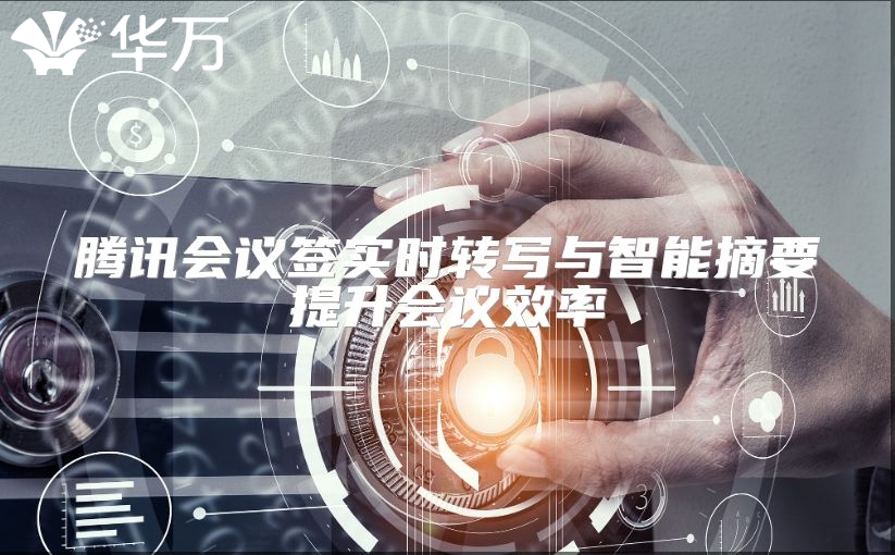 騰訊會議簽實時轉寫與智能摘要提升會議效率