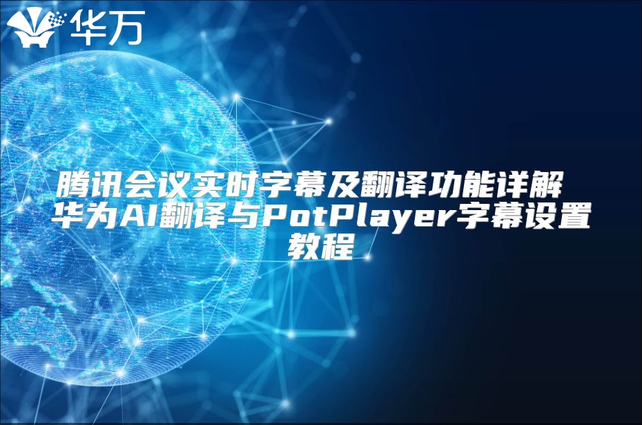 騰訊會議實(shí)時字幕及翻譯功能詳解 華為AI翻譯與PotPlayer字幕設(shè)置教程