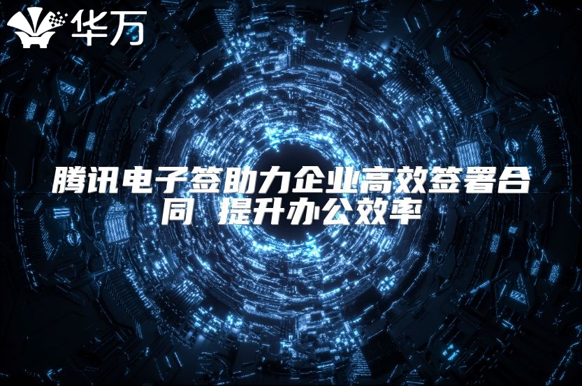 騰訊電子簽助力企業(yè)高效簽署合同 提升辦公效率
