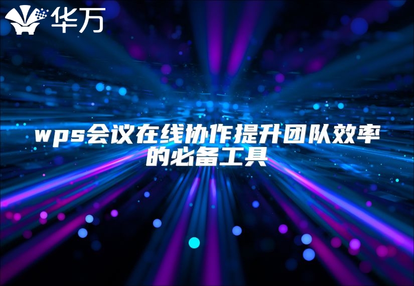 wps會議在線協作提升團隊效率的必備工具