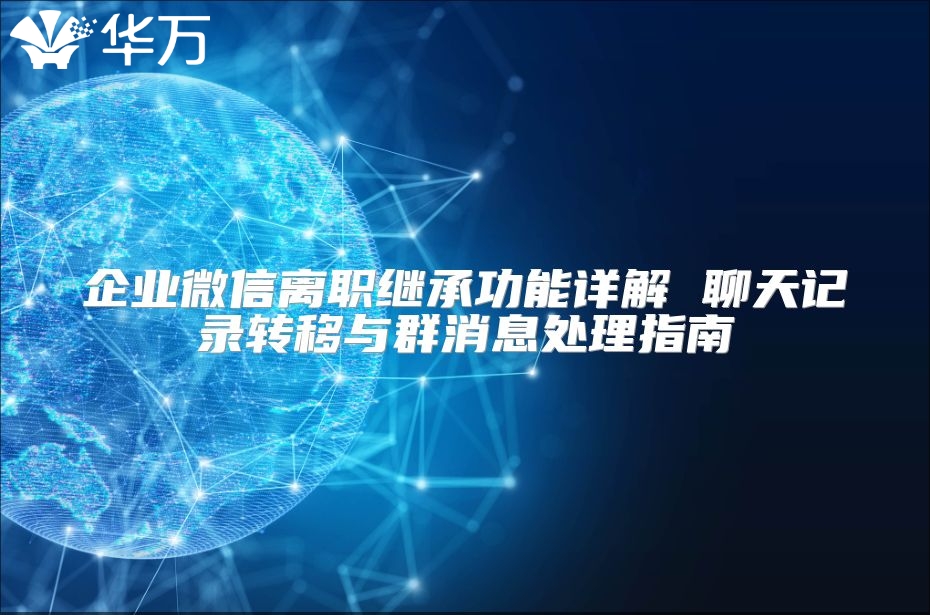 企業微信離職繼承功能詳解 聊天記錄轉移與群消息處理指南