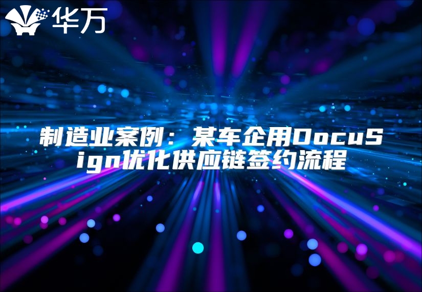 制造業(yè)案例：某車企用DocuSign優(yōu)化供應(yīng)鏈簽約流程