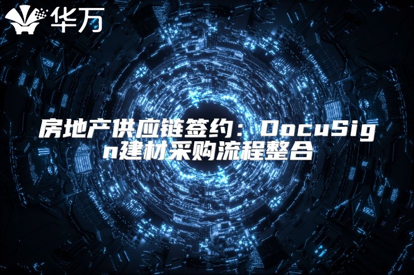 房地產供應鏈簽約：DocuSign建材采購流程整合