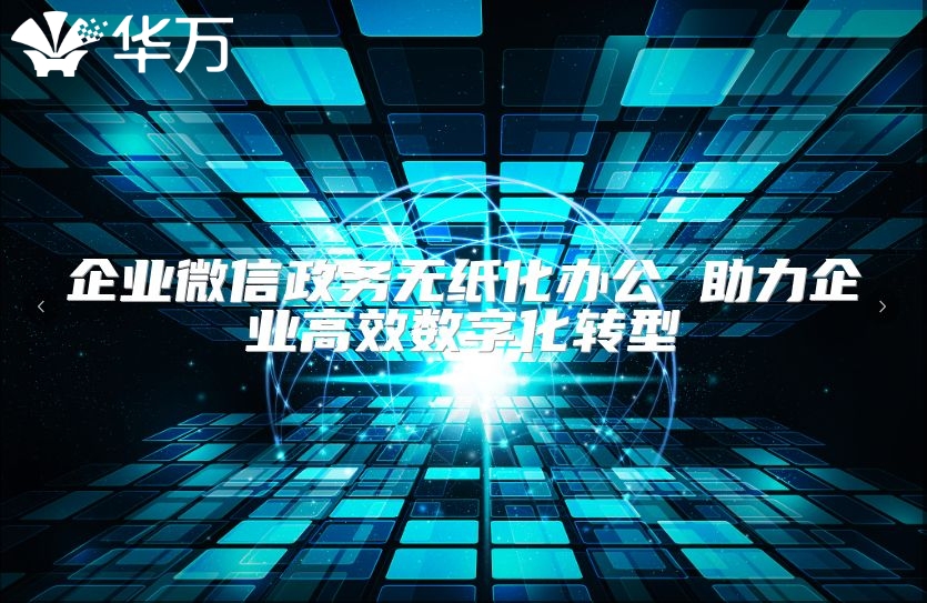 企業(yè)微信政務(wù)無紙化辦公 助力企業(yè)高效數(shù)字化轉(zhuǎn)型