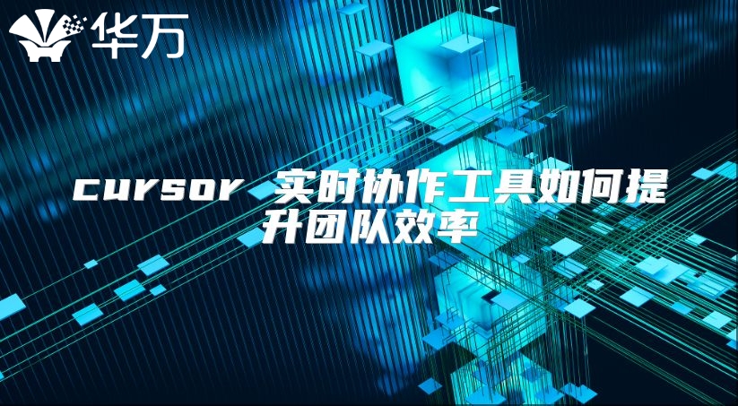 cursor 實時協作工具如何提升團隊效率