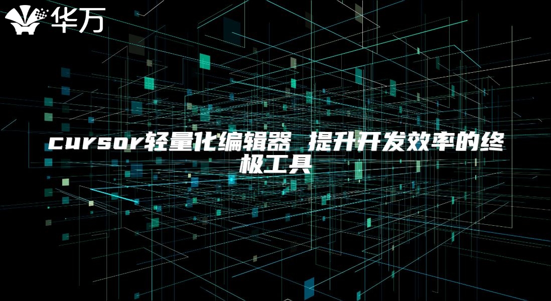 cursor輕量化編輯器 提升開發效率的終極工具