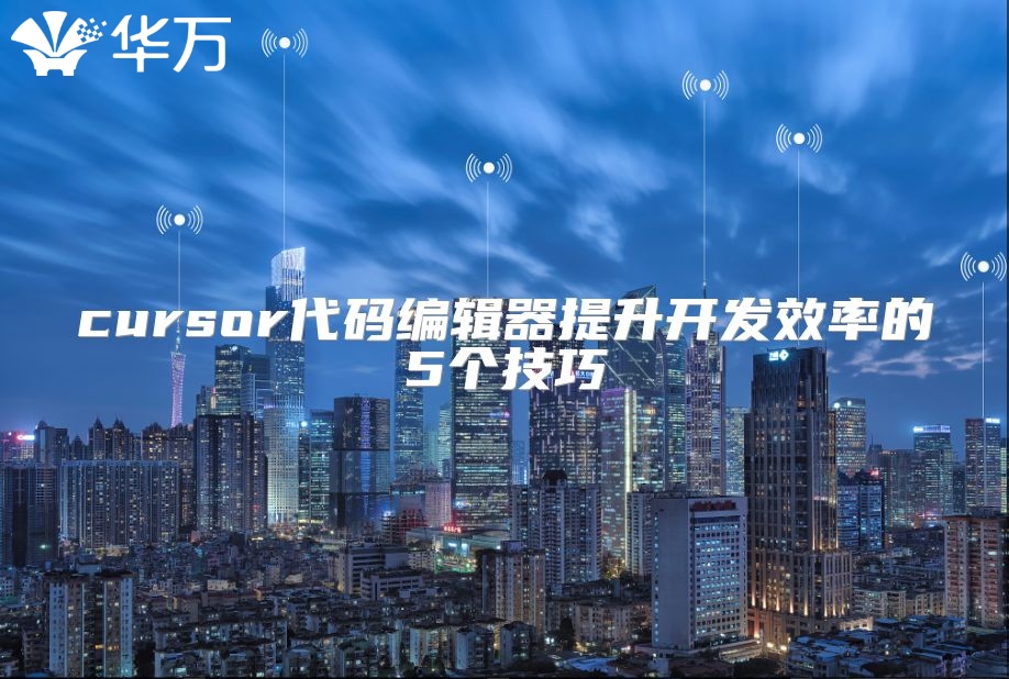 cursor代碼編輯器提升開發(fā)效率的5個(gè)技巧
