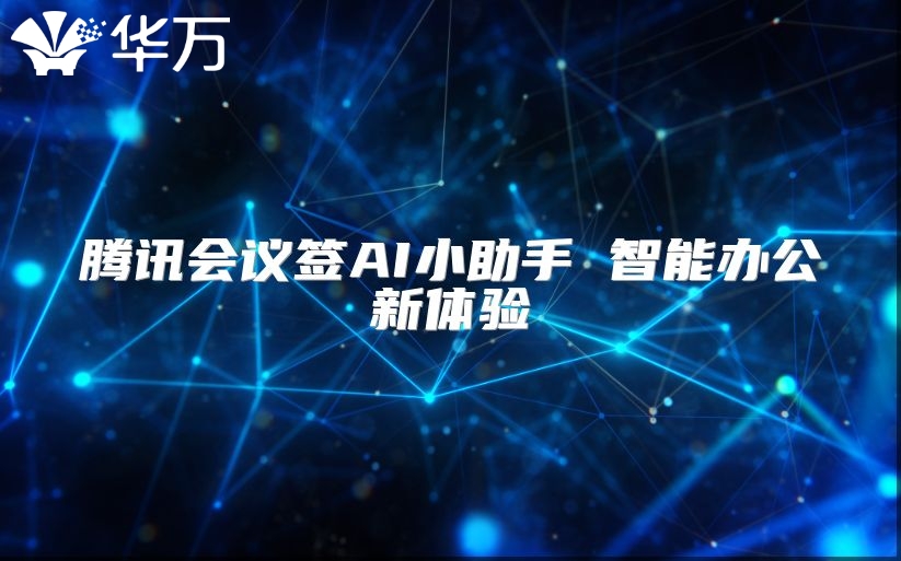 騰訊會議簽AI小助手 智能辦公新體驗